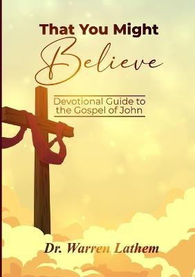 That You Might Believe: Devotional Guide to the Gospel of John - Warren Lathem - cover