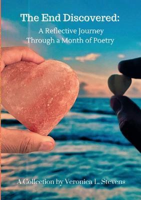 The End Discovered: A Reflective Journey Through a Month of Poetry - Veronica Stevens - cover