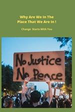 Why Are We In The Place That We Are In ! Change Starts With You: Change Starts With You