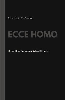 Ecce Homo: How One Becomes What One Is - Friedrich Nietzsche - cover