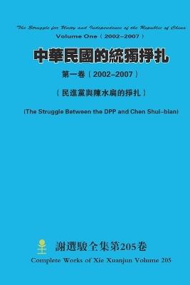 ????????????( 2002-2007) The Struggle for Unity and Independence of the Republic of ChinaVolume One( 2002-2007) - Xuanjun Xie - cover