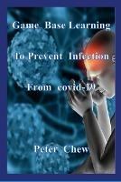 Game Base Learning to Prevent Infection from COVID-19: Peter Chew - Peter Chew - cover