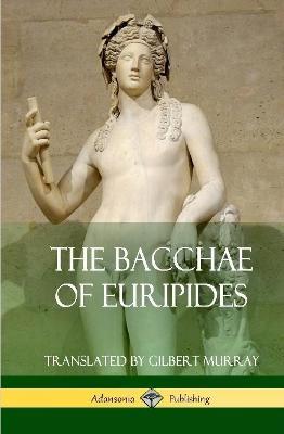 The Bacchae of Euripides (Hardcover) - Euripides,Gilbert Murray - cover