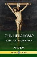 Cur Deus Homo: Why God Became Man (Hardcover) - Anselm,B A - cover