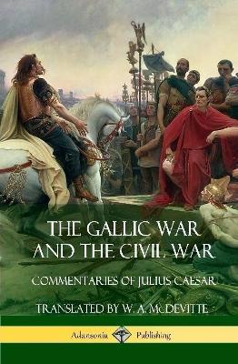 The Gallic War and The Civil War: Commentaries of Julius Caesar (Hardcover) - Julius Caesar,Aulus Hirtius - cover