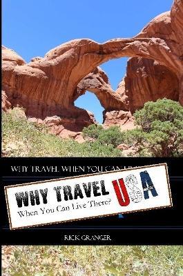 Why Travel When You Can Live There? USA - Rick Granger - cover