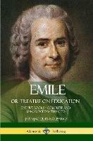 Emile, or Treatise on Education: The Five Books - Complete and Unabridged with Notes