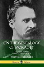 On the Genealogy of Morality: The Three Essays - Complete with Notes