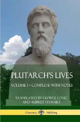 Plutarch's Lives: Volume I - Complete with Notes (Hardcover) - Plutarch,George Long,Aubrey Stewart - cover