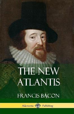 The New Atlantis (Classic Books of Enlightenment Philosophy) (Hardcover) - Francis Bacon - cover