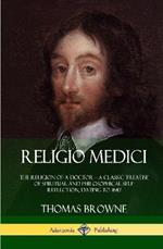 Religio Medici: The Religion of a Doctor - a Classic Treatise of Spiritual and Philosophical Self-Reflection, dating to 1642 (Hardcover)