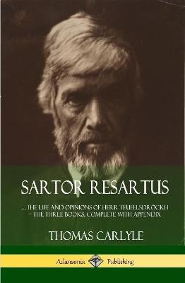 Sartor Resartus: ...the life and opinions of Herr Teufelsdröckh - The Three Books, Complete with Appendix (Hardcover) - Thomas Carlyle - cover