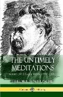 The Untimely Meditations (Thoughts Out of Season -The Four Essays, Complete) (Hardcover) - Friedrich Nietzsche,Anthony Ludovici,Adrian Collins - cover