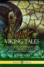 Viking Tales: A Book of Norse Mythology and Legends - Norwegian, Icelandic and Scandinavian Folklore