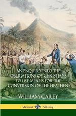 An Enquiry Into The Obligations Of Christians To Use Means For The Conversion Of The Heathens (Hardcover)
