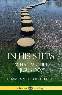 In His Steps: What would Jesus do? - Charles Monroe Sheldon - cover