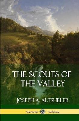 The Scouts of the Valley (Hardcover) - Joseph a Altsheler - cover