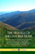 The Travels of William Bartram: Through North & South Carolina, Georgia, East & West Florida, The Cherokee Country, The Extensive Territories of The Muscogulges, or Creek Confederacy, and the Country of The Chactaws (Hardcover)