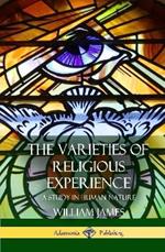 The Varieties of Religious Experience: A Study in Human Nature (Hardcover)