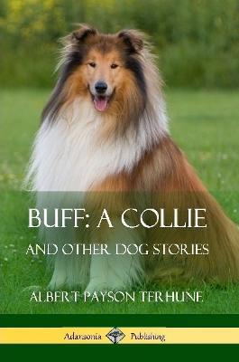 Buff; A Collie: And Other Dog Stories - Albert Payson Terhune - cover
