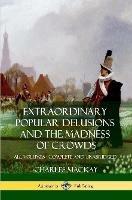 Extraordinary Popular Delusions and The Madness of Crowds: All Volumes, Complete and Unabridged - Charles MacKay - cover