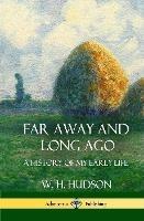 Far Away and Long Ago: A History of My Early Life (Hardcover) - W H Hudson - cover