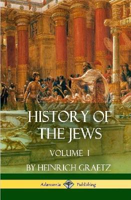History of the Jews: Volume I (Hardcover) - Heinrich Graetz - cover