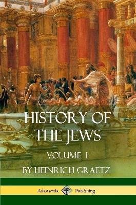 History of the Jews: Volume I - Heinrich Graetz - cover