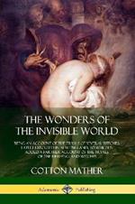 The Wonders of the Invisible World: Being an Account of the Tryals of Several Witches Lately Executed in New-England, to which is added A Farther Account of the Tryals of the New-England Witches
