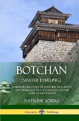 Botchan (Master Darling): A Humorous Story of Japanese Tradition and Morality in a Matsuyama on the Cusp of Modernity (Hardcover) - Natsume Soseki Soseki,Yasotaro Morri - cover