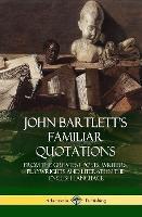 John Bartlett's Familiar Quotations: From the Greatest Poets, Writers, Playwrights and Literati in the English Language (Hardcover) - John Bartlett - cover
