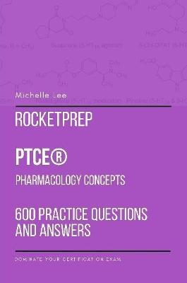 RocketPrep PTCE Pharmacology Concepts 600 Practice Questions and Answers: Dominate Your Certification Exam - Michelle Lee - cover