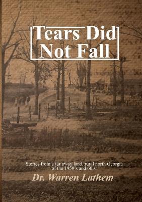 Tears Did Not Fall: Stories from a far away land, rural north Georgia of the 1950's and 60's. - Warren Lathem - cover