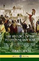 The History of the Peloponnesian War: The Battles and Sieges of Ancient Greece and Sparta - Complete in Eight Books (Hardcover)