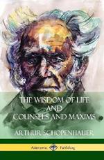 The Wisdom of Life and Counsels and Maxims (Hardcover)