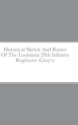 Historical Sketch And Roster Of The Louisiana 28th Infantry Regiment (Gray's) - John C Rigdon - cover