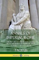 Annals of Imperial Rome: The History of the Roman Empire, From the Reign of Emperor Titus to Nero - AD 14 to AD 68 (Hardcover)