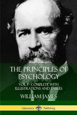 The Principles of Psychology: Vol. 1 - Complete with Illustrations and Tables - William James - cover
