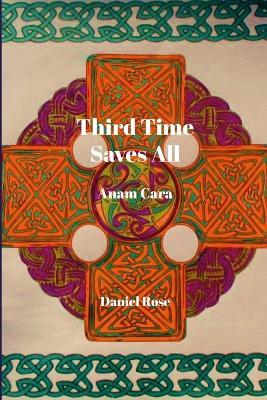Third Time Saves All: Anam Cara - Daniel Rose - cover