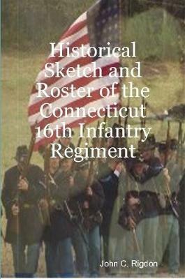 Historical Sketch and Roster of the Connecticut 16th Infantry Regiment - John C Rigdon - cover