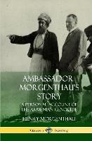 Ambassador Morgenthau's Story: A Personal Account of the Armenian Genocide (Hardcover)