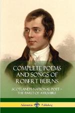 Complete Poems and Songs of Robert Burns: Scotland's National Poet - the Bard of Ayrshire