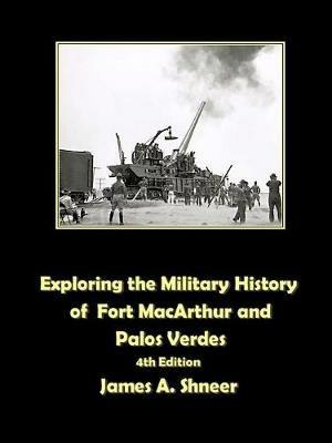 Exploring the Military History of Fort MacArthur and Palos Verdes - James Shneer - cover
