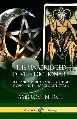 The Unabridged Devil's Dictionary: The Cynic's Word Book - Satirical, Ironic and Humorous Definitions (Hardcover) - Ambrose Bierce - cover