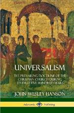 Universalism: The Prevailing Doctrine of the Christian Church During its First Five Hundred Years, With Authorities and Extracts (Hardcover)