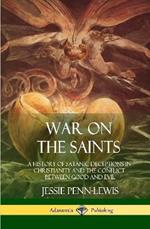 War on the Saints: A History of Satanic Deceptions in Christianity and the Conflict Between Good and Evil (Hardcover)