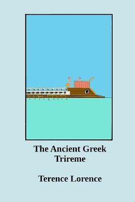 The Ancient Greek Trireme: A New Analysis - Terence Lorence - cover