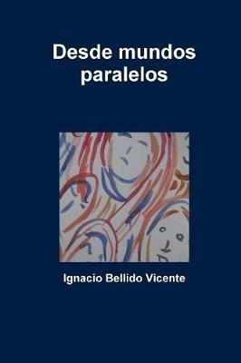 Desde mundos paralelos - Ignacio Bellido Vicente - cover