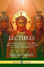 Lectures: The Original Ten Lectures Upon Subjects of Egyptology, Gnosticism, and Christian Mythology