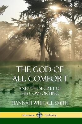 The God of All Comfort: and the Secret of His Comforting - Hannah Whitall Smith - cover